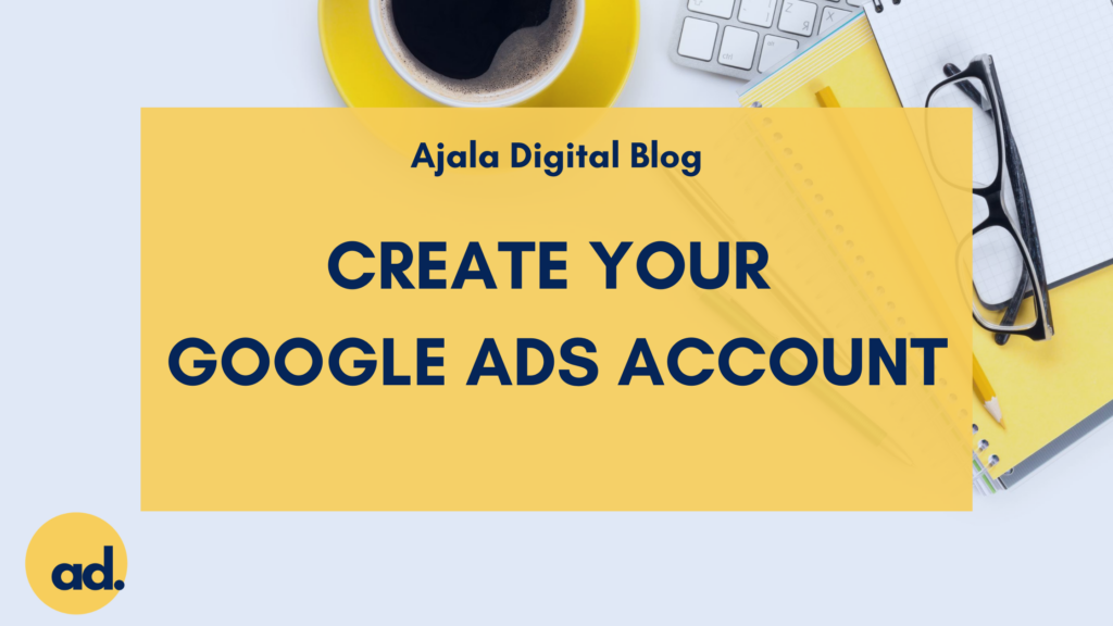 Ajala Digital Blog: Creat Your Google Ads Account