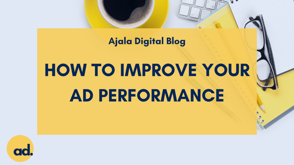 Ajala Digital Blog: How To Improve Your Ad Performance